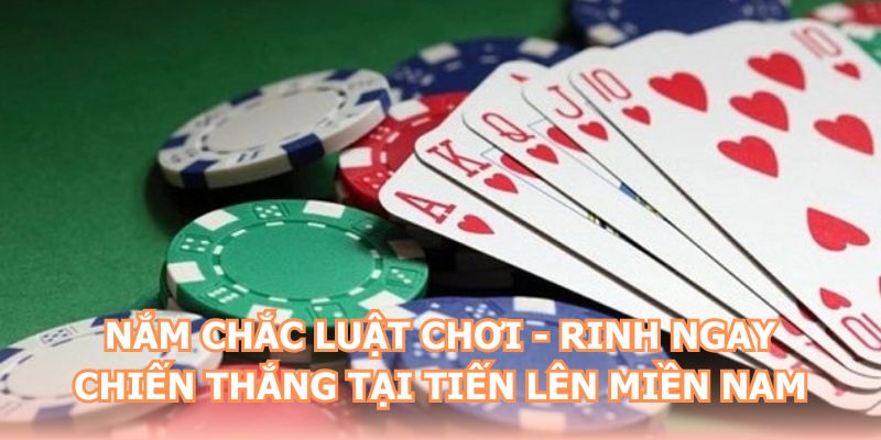 Nắm chắc luật chơi - rinh ngay chiến thắng tại Tiến Lên Miền Nam